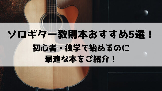 ソロギター教則本おすすめ5選！初心者・独学で始めるのに最適な本をご紹介！